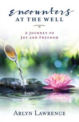 Coperta cărții 'Encounters at the Well: A Journey to Joy and Freedom - Arlyn Lawrence'