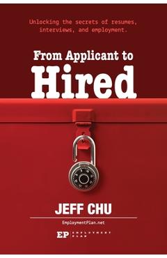 Coperta cărții 'From Applicant to Hired: Unlocking the Secrets of Resumes, Interviews, and Employment - Jeff Chu'