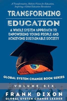 Transforming Education: A Whole System Approach to Empowering Young People and Achieving Sustainable Society - Frank Dixon
