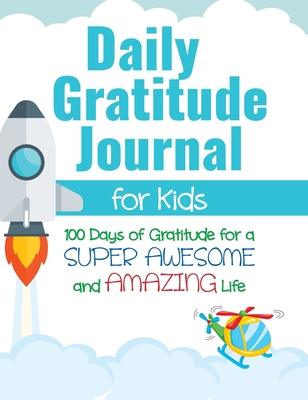Daily Gratitude Journal for Kids: 100 Days of Gratitude for a Super Awesome and Amazing Life - Gratitude Daily