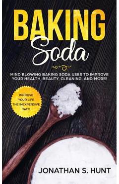 Poza produsului Baking Soda: Mind Blowing Baking Soda Uses to Improve Your Health, Beauty, Cleaning, and More! - Jonathan S. Hunt