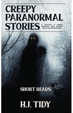 Coperta cărții 'Creepy Paranormal Stories: A Collection of Unusual Encounters with Haunting Ghosts and the Unexplained (Short Reads) -'