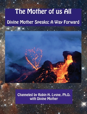 The Mother of Us All: Divine Mother Speaks: A Way Forward - Robin H. Heerens Lysne