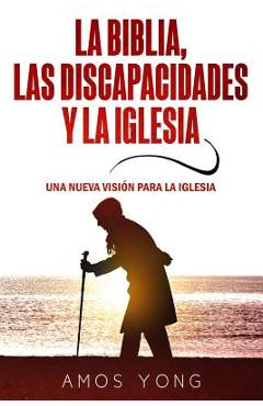 Coperta cărții 'La Biblia las Discapacidades y la Iglesia: Una Nueva Vision para la Iglesia - Amos Yong'