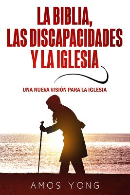 Coperta cărții 'La Biblia las Discapacidades y la Iglesia: Una Nueva Vision para la Iglesia - Amos Yong'
