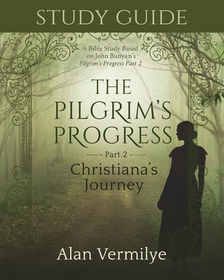 Study Guide on the Pilgrim's Progress Part 2 Christiana's Journey: A Bible Study Based on John Bunyan's the Pilgrim's Progress Part 2 Christiana's Jou - Alan Vermilye