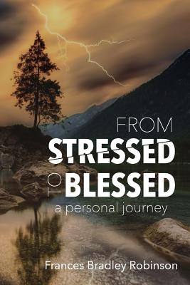 From Stressed to Blessed: A Personal Journey - Frances Bradley Robinson