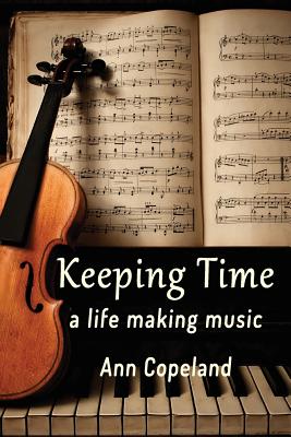 Keeping Time: A Life Making Music - Ann Copeland