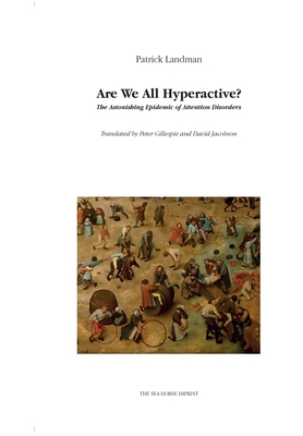 Are We All Hyperactive? the Astonishing Epidemic of Attention Disorders - Patrick Landman