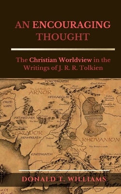 An Encouraging Thought: The Christian Worldview in the Writings of J. R. R. Tolkien - Donald T. Williams