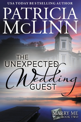 The Unexpected Wedding Guest: Marry Me series, Book 2 - Patricia Mclinn