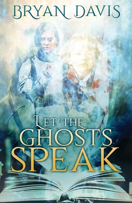 Let the Ghosts Speak - Bryan Davis