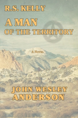 R.S. Kelly A Man of the Territory - John Wesley Anderson