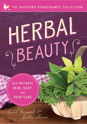 Herbal Beauty: All-Natural Skin, Body, and Hair Care - Caleb Warnock