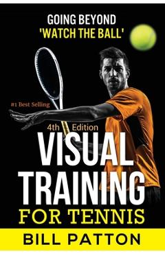 Poza produsului Visual Training for Tennis: The Complete Guide To Tips, Tricks, Skills and Drills for Best Vision Of The Ball - Bill Patton