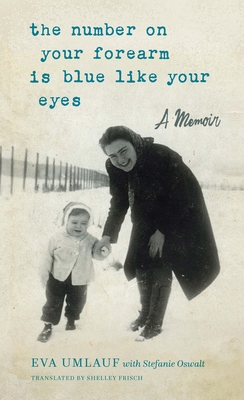 The Number on Your Forearm Is Blue Like Your Eyes: A Memoir - Eva Umlauf