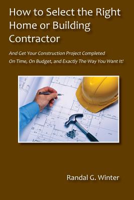 How to Select the Right Home or Building Contractor - Randal G. Winter