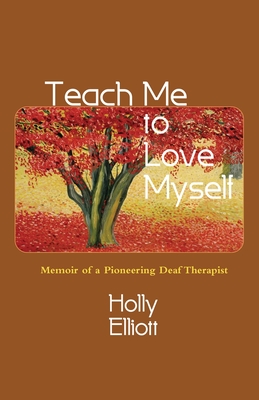 Teach Me to Love Myself: Memoir of a Pioneering Deaf Therapist - Holly Elliott