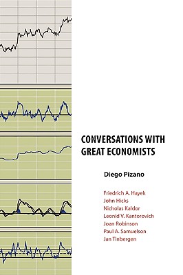 Conversations with Great Economists: Friedrich A. Hayek, John Hicks, Nicholas Kaldor, Leonid V.Kantorovich, Joan Robinson, Paul A.Samuelson, Jan Tinbe - Diego Pizano