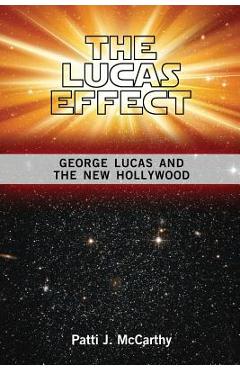 Coperta cărții 'The Lucas Effect: George Lucas and the New Hollywood - Patti J. Mccarthy'