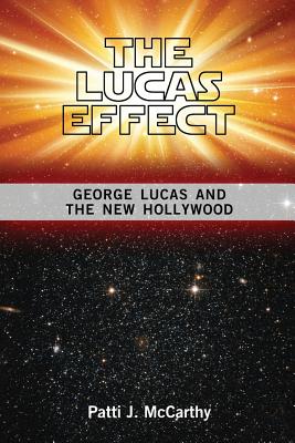 Coperta cărții 'The Lucas Effect: George Lucas and the New Hollywood - Patti J. Mccarthy'