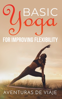 Basic Yoga for Improving Flexibility: Yoga Flexibility and Strength Sequences - Aventuras De Viaje