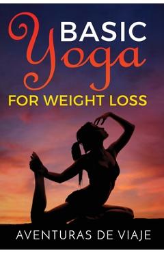 Coperta cărții 'Basic Yoga for Weight Loss: 11 Basic Sequences for Losing Weight with Yoga - Aventuras De Viaje'