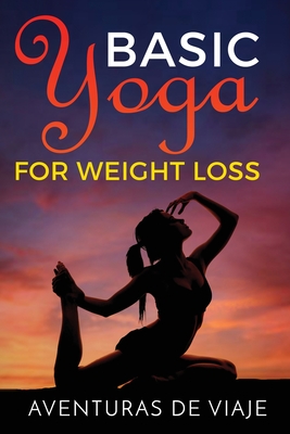 Coperta cărții 'Basic Yoga for Weight Loss: 11 Basic Sequences for Losing Weight with Yoga - Aventuras De Viaje'