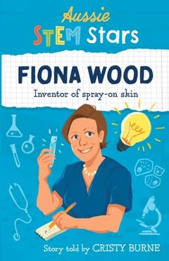 Poza produsului Aussie STEM Stars: Fiona Wood - Inventor of spray-on skin - Cristy Burne