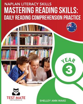 NAPLAN LITERACY SKILLS Mastering Reading Skills Year 3: Daily Reading Comprehension Practice - Shelley Ann Wake