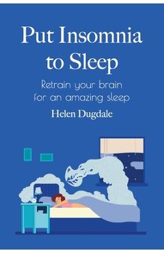Coperta cărții 'Put Insomnia to Sleep: Retrain your brain for an amazing sleep - Helen Dugdale'
