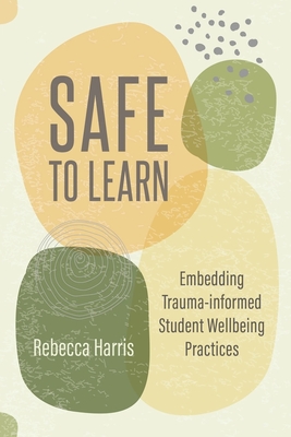 Safe to Learn: Embedding Trauma-Informed Student Wellbeing Practices - Rebecca Harris