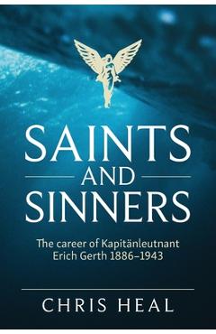 Coperta cărții 'Saints and Sinners: The career of Kapitӓnleutnant Erich Gerth 1886-1943 - Chris Heal'