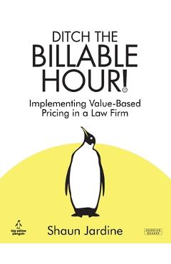 Coperta cărții 'Ditch The Billable Hour! Implementing Value-Based Pricing in a Law Firm - Shaun Jardine'