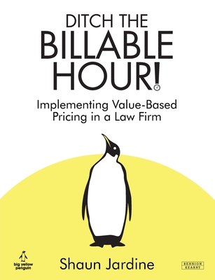 Coperta cărții 'Ditch The Billable Hour! Implementing Value-Based Pricing in a Law Firm - Shaun Jardine'