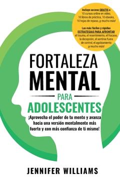 Coperta cărții 'Fortaleza mental para adolescentes: ¡Aprovecha el poder de tu mente y avanza hacia una versión mentalmente más fuerte y'