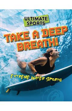 Poza produsului Take a Deep Breath!: Extreme Water Sports - Sarah Eason