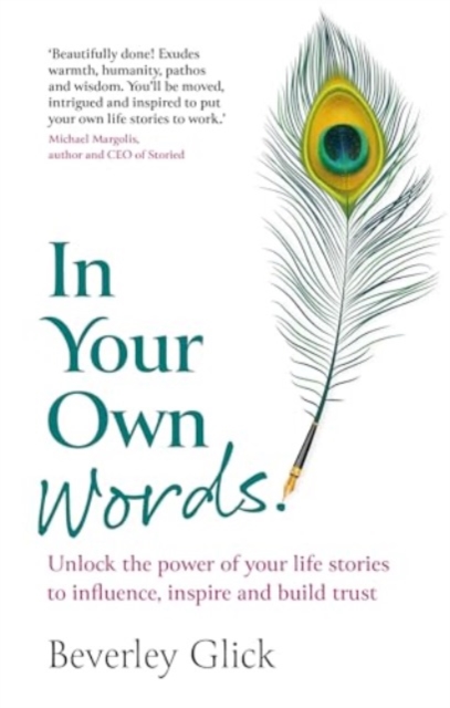 In Your Own Words: Unlock the power of your life stories to influence, inspire and build trust - Beverley Glick