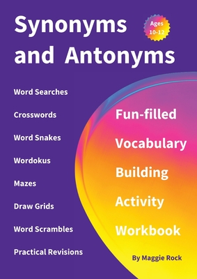 Synonyms and Antonyms: Fun-filled Vocabulary Building Activity Workbook for Children Ages 10 - 12 years - Maggie Rock