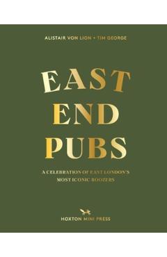 Poza produsului East End Pubs: A Celebration of East London's Most Iconic Boozers - Alistair Von Lion