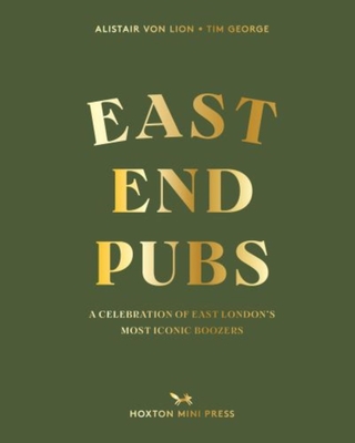 East End Pubs: A Celebration of East London's Most Iconic Boozers - Alistair Von Lion