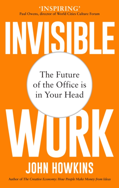 Invisible Work: The Future of the Office Is in Your Head - John Howkins