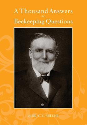 A Thousand Answers to Beekeeping Questions - C. C. Miller
