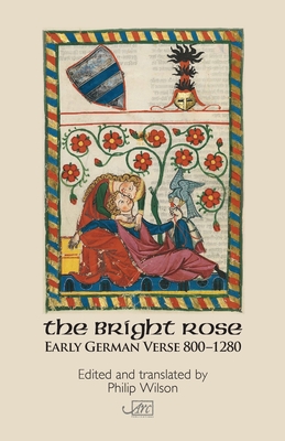 The Bright Rose: Early German Verse 800-1250 - Philip Wilson