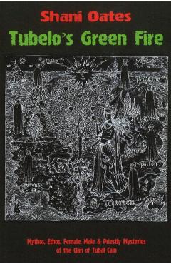 Poza produsului Tubelo's Green Fire: Mythos, Ethos, Female, Male and Priestly Mysteries of The Clan of Tubal Cain - Shani Oates