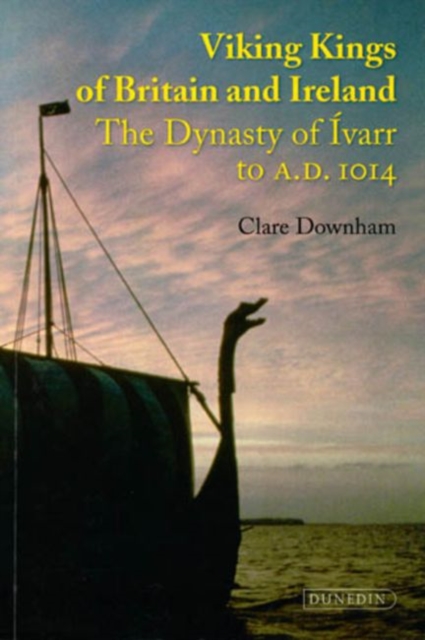 Viking Kings of Britain and Ireland: The Dynasty of Ivarr to A.D. 1014 - Clare Downham