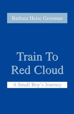 Coperta cărții 'Train to Red Cloud: A Small Boy's Journey - Barbara Heise Grooman'