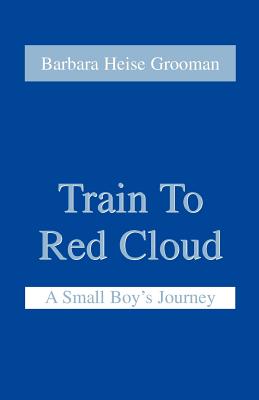 Coperta cărții 'Train to Red Cloud: A Small Boy's Journey - Barbara Heise Grooman'