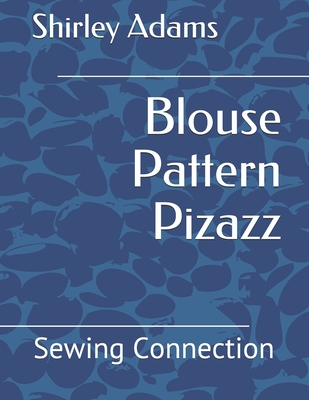 Blouse Pattern Pizazz: Sewing Connection - Shirley Adams