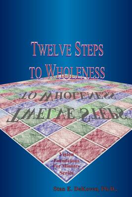 Twelve Steps to Wholeness - Stan E. Dekoven